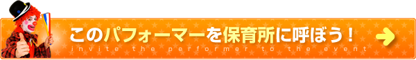 このパフォーマーを保育所に呼ぼう！